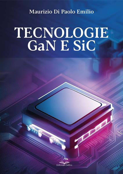 Tecnologie GaN e SiC. Dai fondamenti alla progettazione e analisi di mercato - Maurizio Di Paolo Emilio - copertina