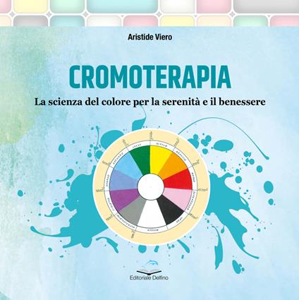 Cromoterapia. La scienza del colore per la serenità e il benessere - Aristide Viero - copertina