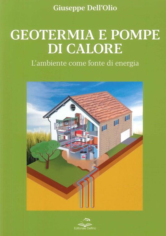 Geotermia e pompe di calore. L'ambiente come fonte di energia sostenibile - Giuseppe Dell'Olio - copertina