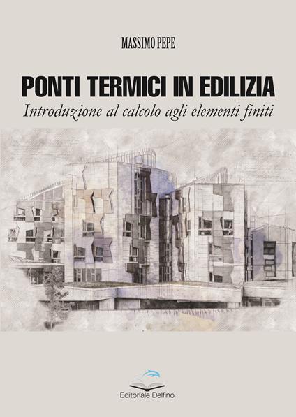 Ponti termici in edilizia. Introduzione al calcolo agli elementi finiti - Pepe Massimo - copertina