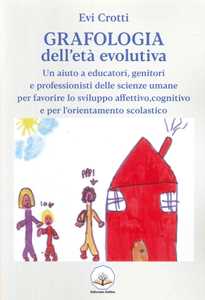 Libro Grafologia dell'età evolutiva. Un aiuto a educatori, genitori e professionisti delle scienze umane per favorire lo sviluppo affettivo, cognitivo e per l'orientamento scolastico Evi Crotti