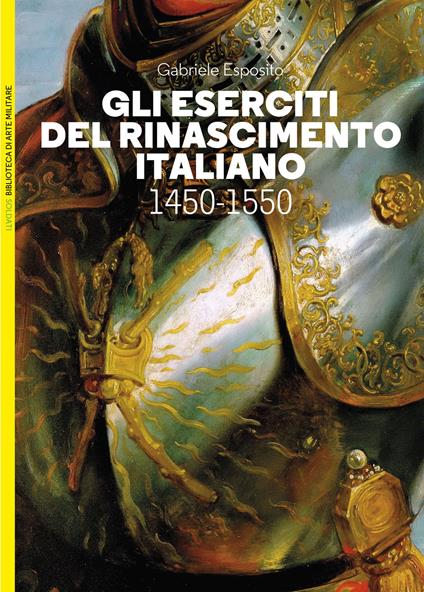Gli eserciti del Rinascimento italiano 1450-1550 - Gabriele Esposito - copertina