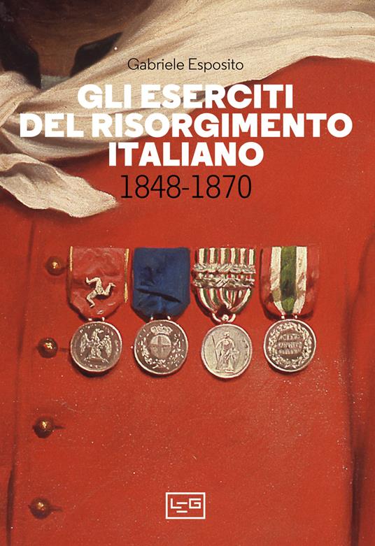 Gli eserciti del Risorgimento italiano 1848-1870 - Gabriele Esposito - copertina