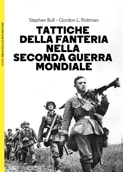Tattiche della fanteria nella seconda guerra mondiale - Stephen Bull,Gordon L. Rottman - copertina