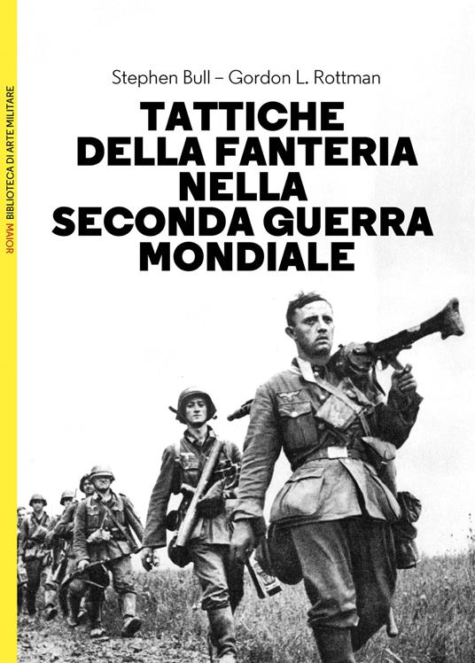 Tattiche della fanteria nella seconda guerra mondiale - Stephen Bull,Gordon L. Rottman - copertina