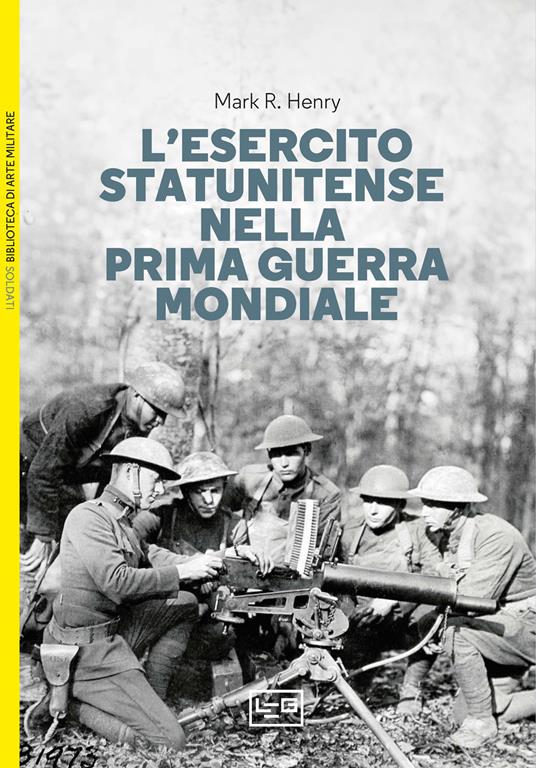 L'esercito statunitense nella prima guerra mondiale - Mark R. Henry - copertina