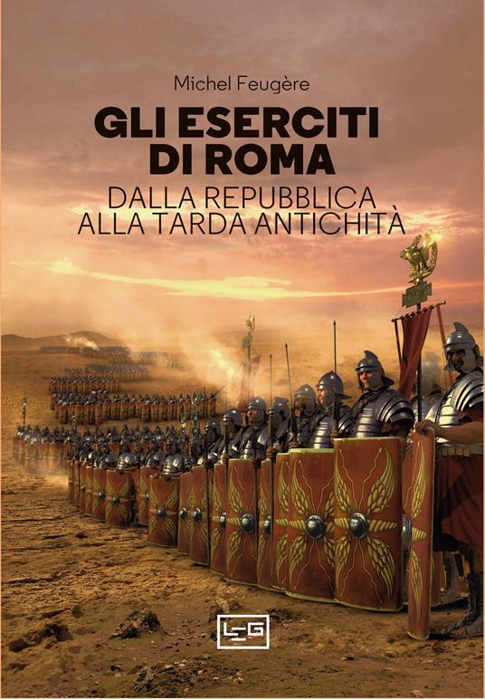 Gli eserciti di Roma. Dalla repubblica alla tarda antichità - Michel Feugère - copertina