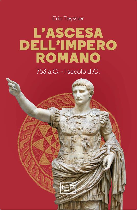 L'ascesa dell'impero romano. 753 a.C-I secolo d.C. - Eric Teyssier - copertina
