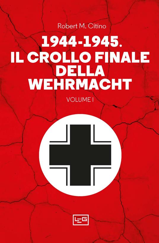 1944-1945: il crollo finale della Wehramcht. Vol. 1 - Robert M. Citino - copertina