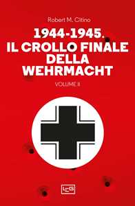 1944-1945: il crollo finale della Wehramcht. Vol. 2