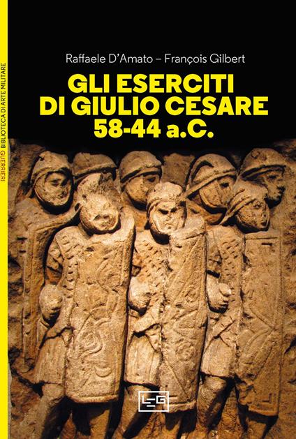Gli eserciti di Giulio Cesare 58-44 a.C. - Raffaele D'Amato,François Gilbert,Francesco Vitellini - ebook
