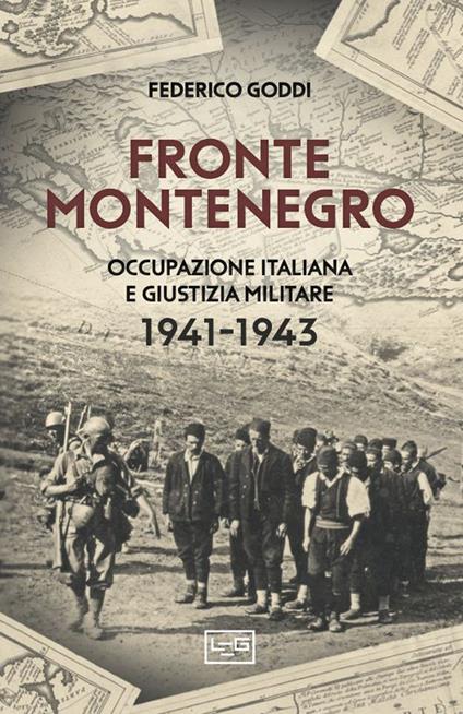 Fronte Montenegro. Occupazione italiana e giustizia militare 1941-1943 - Federico Goddi - copertina