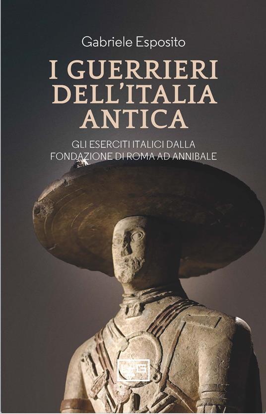 I guerrieri dell'Italia antica. Gli eserciti italici dalla fondazione di Roma ad Annibale - Gabriele Esposito - copertina