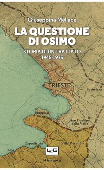 La questione di Osimo. Storia di un trattato 1945-1975 - Giuseppina Mellace - copertina