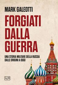 Forgiati dalla guerra. Una storia militare della Russia dalle origini a oggi