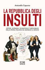 Libro La repubblica degli insulti. Offese, oltraggi, schiaffoni e turpiloquio nella storia italiana da Garibaldi a Meloni Antonello Capurso
