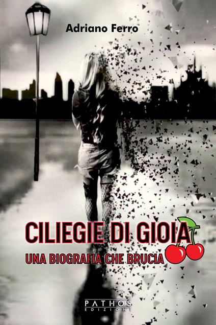 Ciliege di gioia. Una biografia che brucia - Adriano Ferro - copertina