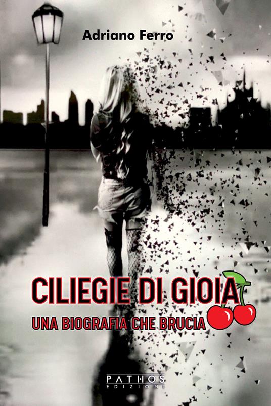 Ciliege di gioia. Una biografia che brucia - Adriano Ferro - copertina