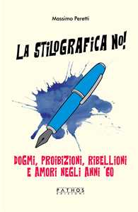 Libro La stilografica no! Dogmi, proibizioni, ribellioni e amori negli anni '60 Massimo Peretti
