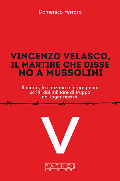 Vincenzo Velasco, il martire che disse no a Mussolini. Il diario, la canzone e la preghiera scritti dal militare di truppa nei lager nazisti - Domenico Ferraro - copertina