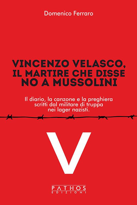 Vincenzo Velasco, il martire che disse no a Mussolini. Il diario, la canzone e la preghiera scritti dal militare di truppa nei lager nazisti - Domenico Ferraro - copertina