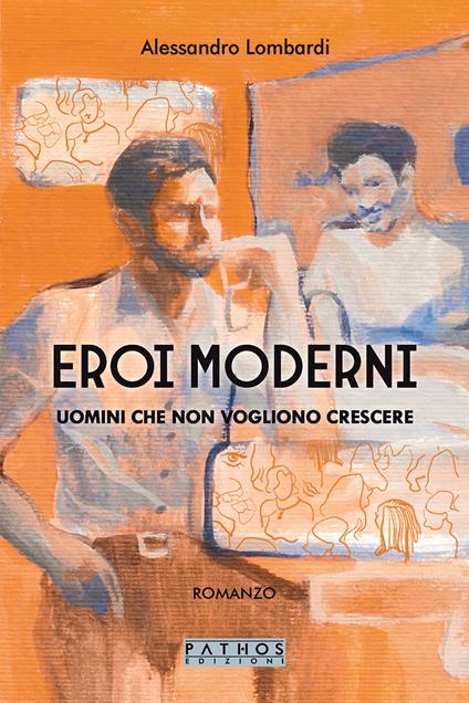 Eroi moderni. Uomini che non vogliono crescere - Alessandro Lombardi - copertina