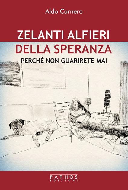 Zelanti alfieri della speranza. Perché non guarirete mai - Aldo Carnero - copertina