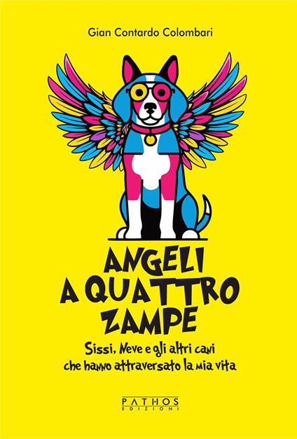 Angeli a 4 zampe. Sissi, Neve e gli altri cani che hanno attraversato la mia vita - Gian Contardo Colombari - copertina