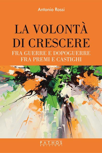 La volontà di crescere. Fra guerre e dopoguerre - fra premi e castighi - Antonio Rossi - copertina
