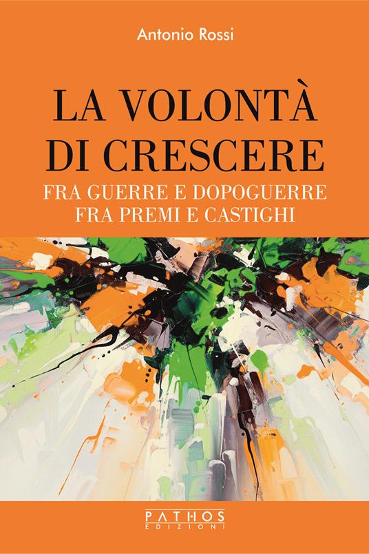 La volontà di crescere. Fra guerre e dopoguerre - fra premi e castighi - Antonio Rossi - copertina