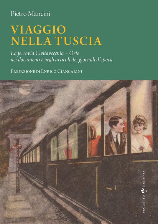 Viaggio nella Tuscia. La ferrovia Civitavecchia–Orte nei documenti e negli articoli dei giornali d’epoca - Pietro Mancini - copertina