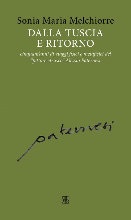 Dalla Tuscia e ritorno: cinquant'anni di viaggi fisici e metafisici del «pittore etrusco» Alessio Paternesi - Sonia Maria Melchiorre - copertina