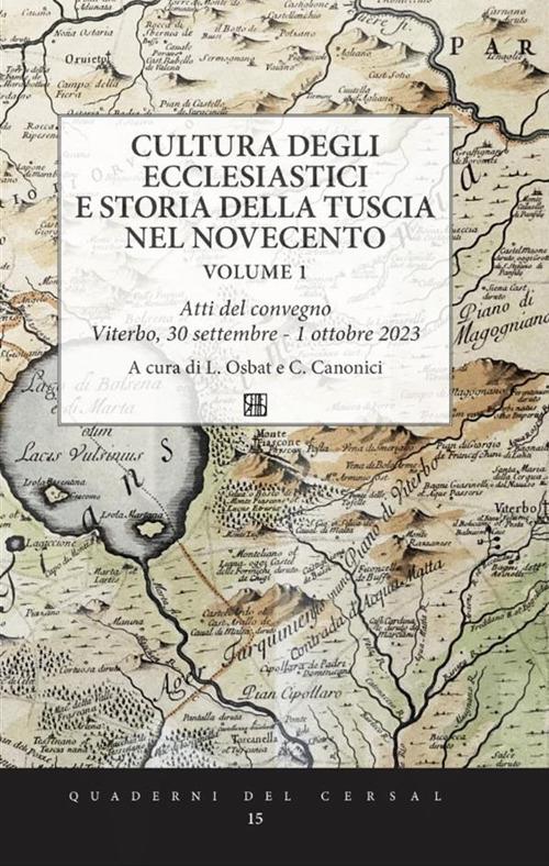 Cultura degli ecclesiastici e storia della Tuscia nel Novecento. Atti del convegno (Viterbo, 30 settembre-1 ottobre 2023). Vol. 1 - C. Canonici,L. Osbat - ebook