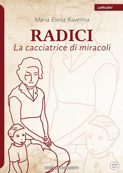 Radici. La cacciatrice di miracoli - Maria Elena Ravenna - copertina