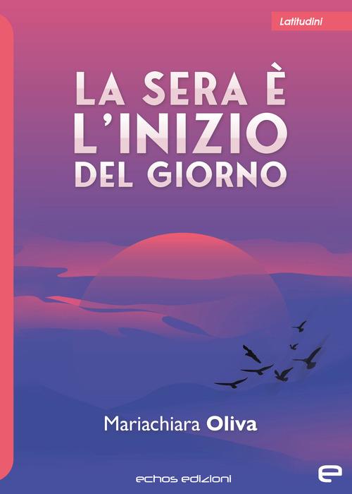 La sera è l'inizio del giorno -  Mariachiara Oliva - copertina