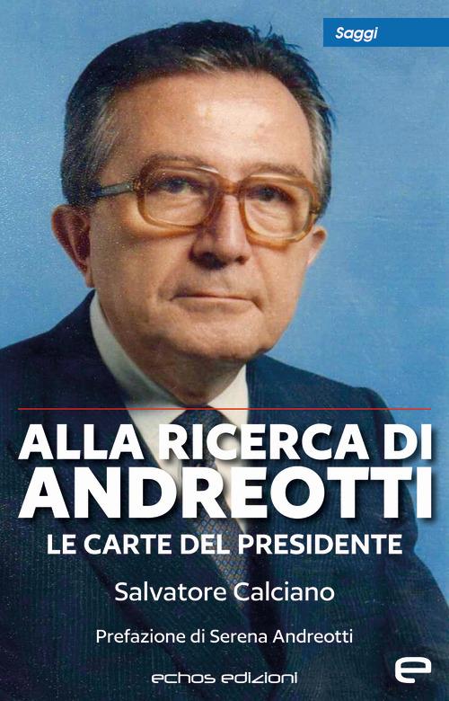 Alla ricerca di Andreotti. Le carte del Presidente - Salvatore Calciano - copertina