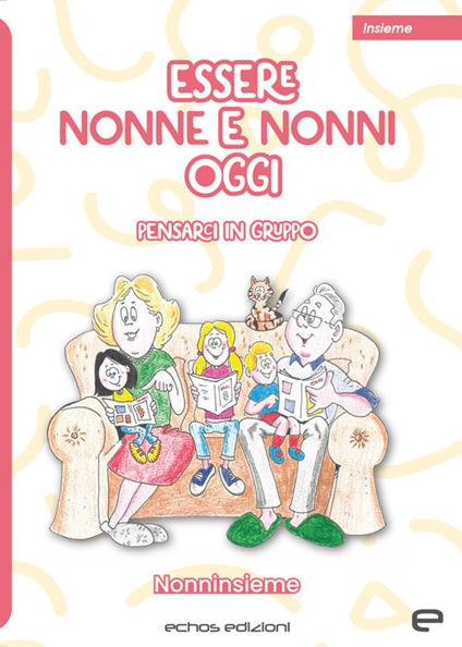 Essere nonne e nonni oggi. Pensarci in gruppo - Nonninsieme - copertina