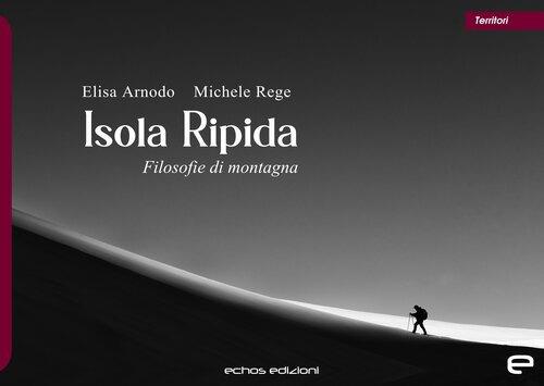 Isola Ripida. Filosofie di montagna - Elisa Arnodo,Michele Rege - copertina