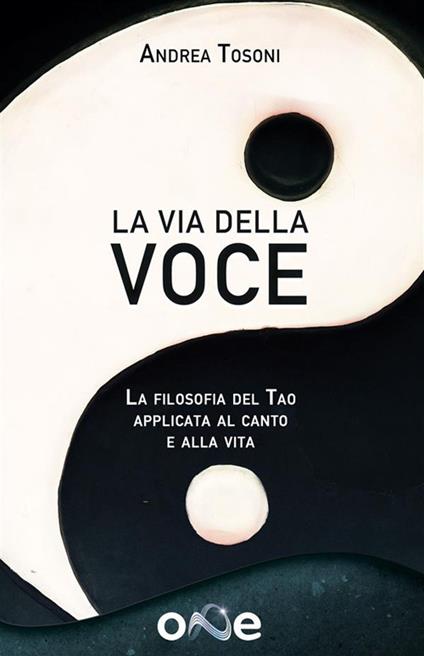 La Via della Voce. La filosofia del Tao applicata al canto e alla vita - Andrea Tosoni - ebook