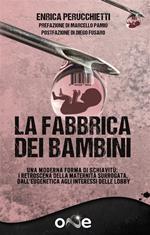 La fabbrica dei bambini. La fabbricazione di bambini, la nuova forma di schiavismo. I retroscena della maternità surrogata, dalle derive dell'eugenetica agli interessi delle lobby