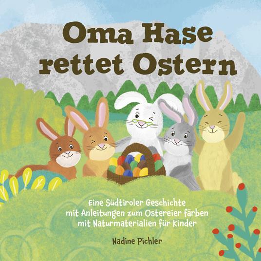 Oma Hase rettet Ostern. Eine Südtiroler Geschichte mit Anleitungen zum Ostereier färben mit Naturmaterialien für Kinder - Nadine Pichler - copertina