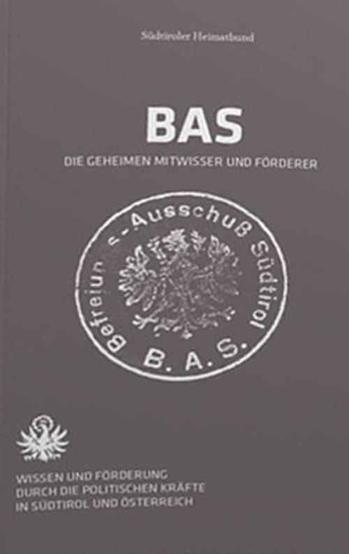Bas. Gli esponenti politici segretamente informati, sostenitori e complici. Conoscenza e sostegno alle attività del bas da parte delle forze politiche in Sudtirolo e in Austria - Südtiroler Heimatbund - copertina