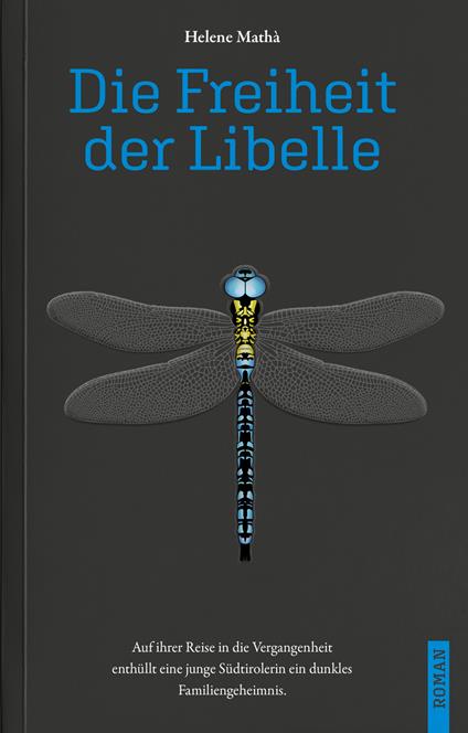 Die Freiheit der Libelle. Auf ihrer Reise in die Vergangenheit enthüllt eine junge Südtirolerin ein dunkles Familiengeheimnis - Helene Mathá - copertina