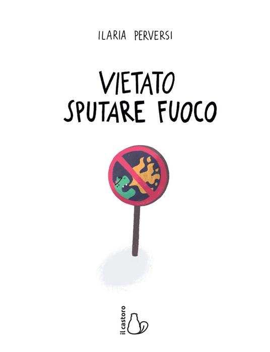 Vietato sputare fuoco. L'emozione della rabbia spiegata ai bambini. Ediz. a colori - Ilaria Perversi - 2