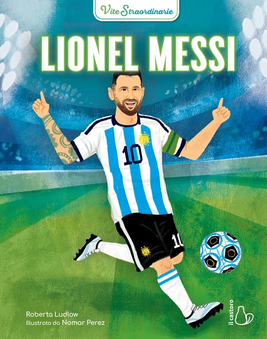 Lionel Messi. Vite straordinarie - Roberta Ludlow - copertina