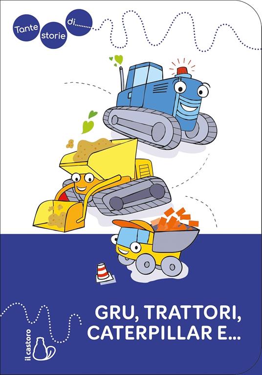 Tante storie di gru, trattori, caterpillar e.... Ediz. a colori - Luisa Mattia - copertina