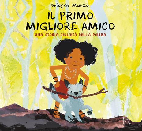 Il primo migliore amico. Una storia dell'età della pietra. Ediz. a colori - Bridget Marzo - copertina