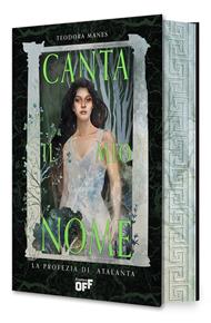 Canta il mio nome. La profezia di Atalanta. Con Segnalibro