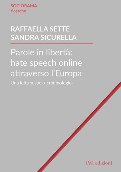 Parole in libertà: hate speech online attraverso l’Europa. Una lettura socio-criminologica - Raffaella Sette,Sandra Sicurella - copertina