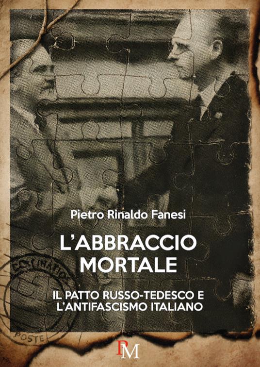 L'abbraccio mortale. Il patto russo-tedesco e l’antifascismo italiano - Pietro Rinaldo Fanesi - copertina